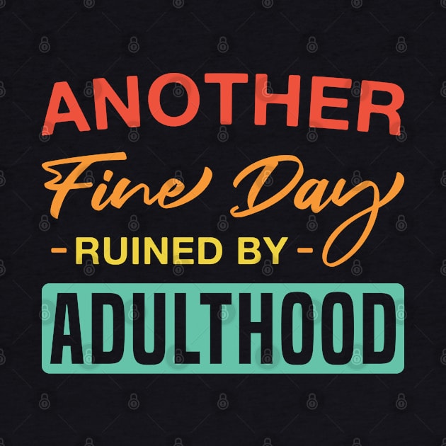 Another Fine Day Ruined by Adulthood Funny Adulting Sarcasm by FOZClothing